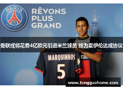 曼联或将花费4亿欧元引进米兰球员 终为霍伊伦达成协议